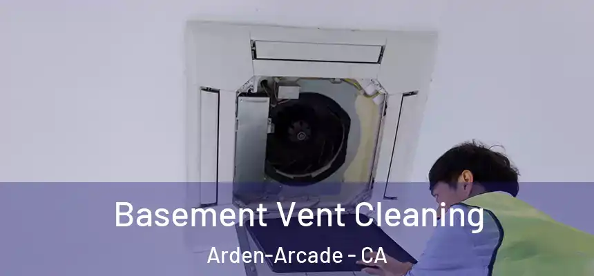 Basement Vent Cleaning Arden-Arcade - CA