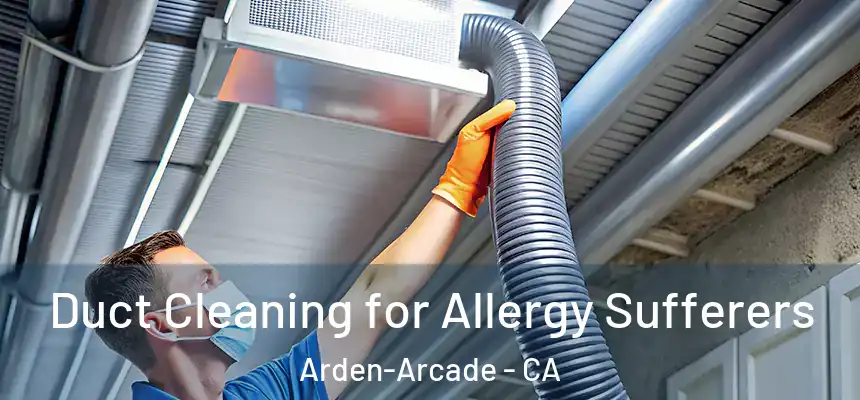 Duct Cleaning for Allergy Sufferers Arden-Arcade - CA