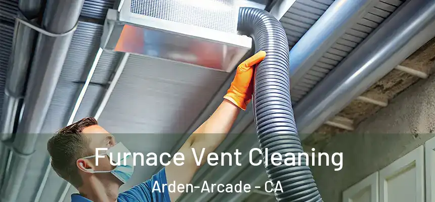  Furnace Vent Cleaning Arden-Arcade - CA