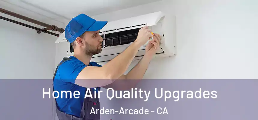 Home Air Quality Upgrades Arden-Arcade - CA